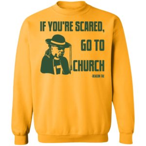 Deacon Tae If You Scared Go To Church Sweatshirt