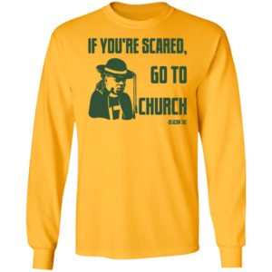 Deacon Tae If You Scared Go To Church Long Sleeve Shirt