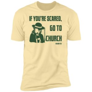 Deacon Tae If You Scared Go To Church Premium SS T-Shirt