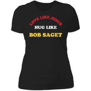 Candace Cameron Bure Love Like Jesus Hug Like Bob Saget Ladies Boyfriend Shirt