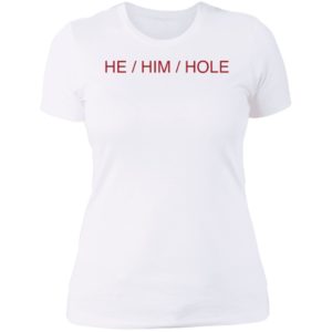 He Him Hole Ladies Boyfriend Shirt