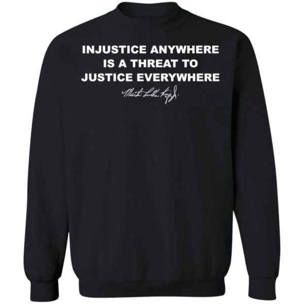 Injustice Anywhere Is A Threat To Justice Everywhere Martin Luther King Sweatshirt