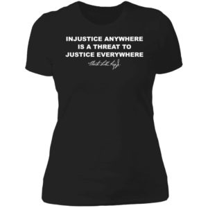 Injustice Anywhere Is A Threat To Justice Everywhere Martin Luther King Ladies Boyfriend Shirt