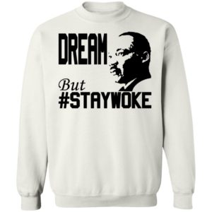 Martin Luther King Jr Dream But Staywoke Sweatshirt