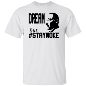 Martin Luther King Jr Dream But Staywoke Shirt