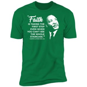 Martin Luther King Jr Faith Is Taking The First Step Premium SS T-Shirt
