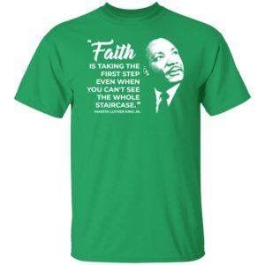Martin Luther King Jr Faith Is Taking The First Step Shirt