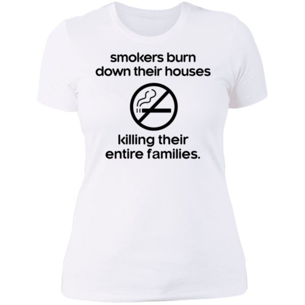 Smokers Burn Down Their Houses Killing Their Entire Families Ladies Boyfriend Shirt