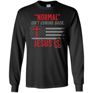 Normal Isn't Coming Back Jesus Is Long Sleeve Shirt