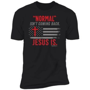 Normal Isn't Coming Back Jesus Is Premium SS T-Shirt