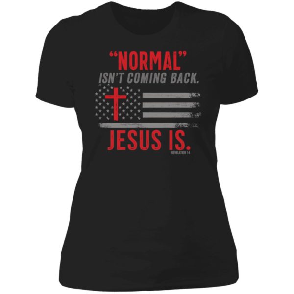 Normal Isn't Coming Back Jesus Is Ladies Boyfriend Shirt
