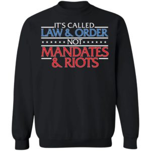 It's Called Law And Order Not Mandates Riots Sweatshirt