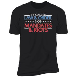 It's Called Law And Order Not Mandates Riots Premium SS T-Shirt
