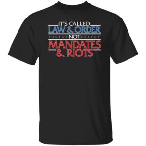It's Called Law And Order Not Mandates Riots Shirt