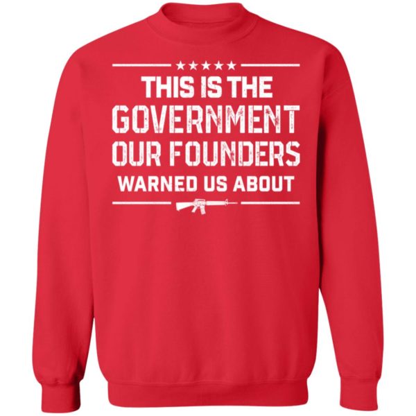 This Is The Government Our Founders Warned Us About Sweatshirt