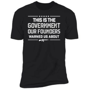 This Is The Government Our Founders Warned Us About Premium SS T-Shirt