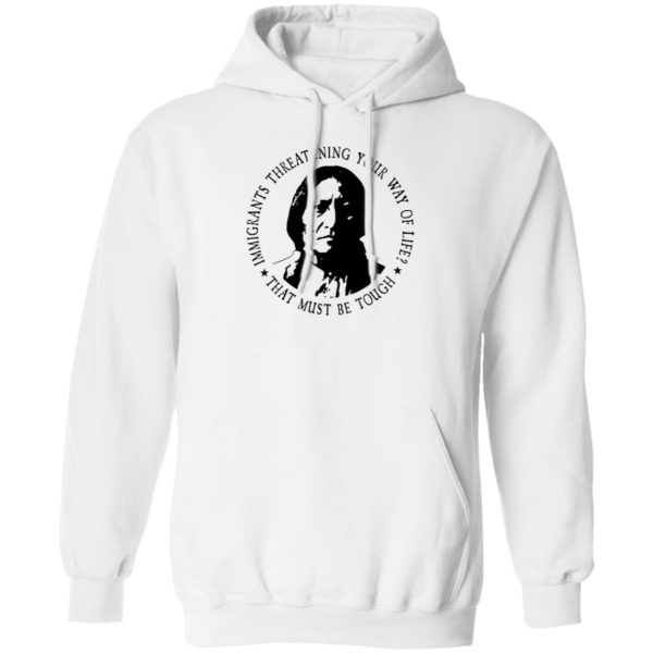 Immigrants Threatening Your Way Of Life That Must Be Tough Hoodie
