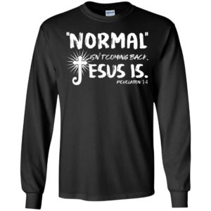 Normal Isn't Coming Back Jesus Is Revelation 14 Long Sleeve Shirt