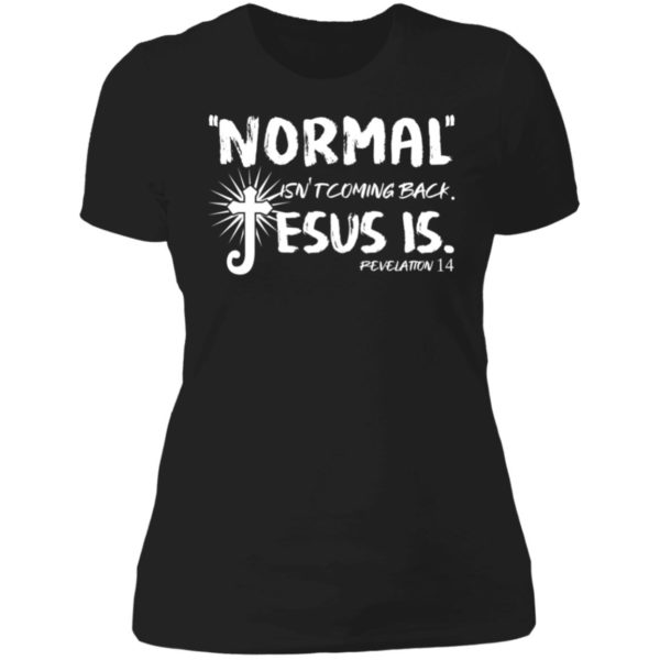 Normal Isn't Coming Back Jesus Is Revelation 14 Ladies Boyfriend Shirt