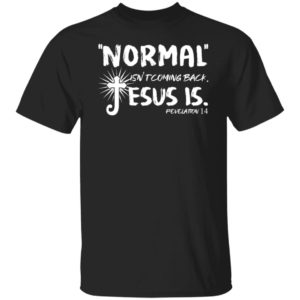 Normal Isn't Coming Back Jesus Is Revelation 14 Shirt