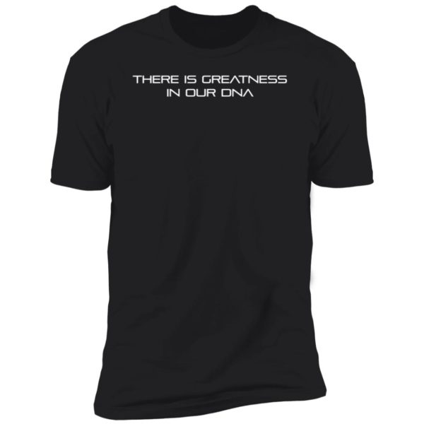 There Is Greatness In Our Dna Premium SS T-Shirt