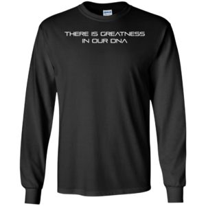There Is Greatness In Our Dna Long Sleeve Shirt