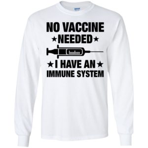 No Vaccine Needed I Have An Immune System Long Sleeve