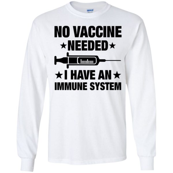 No Vaccine Needed I Have An Immune System Long Sleeve