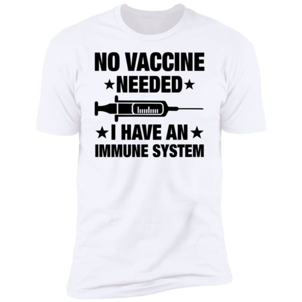 No Vaccine Needed I Have An Immune System Premium SS T-Shirt