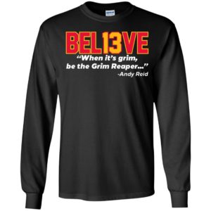 Believe Bel13ve When It's Grim Be The Grim Reaper Andy Reid Long Sleeve Shirt