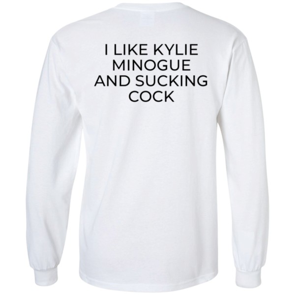 I Like Kylie Minogue And Sucking Cock Long Sleeve Shirt