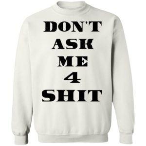 Don't Ask Me 4 Shit Sweatshirt