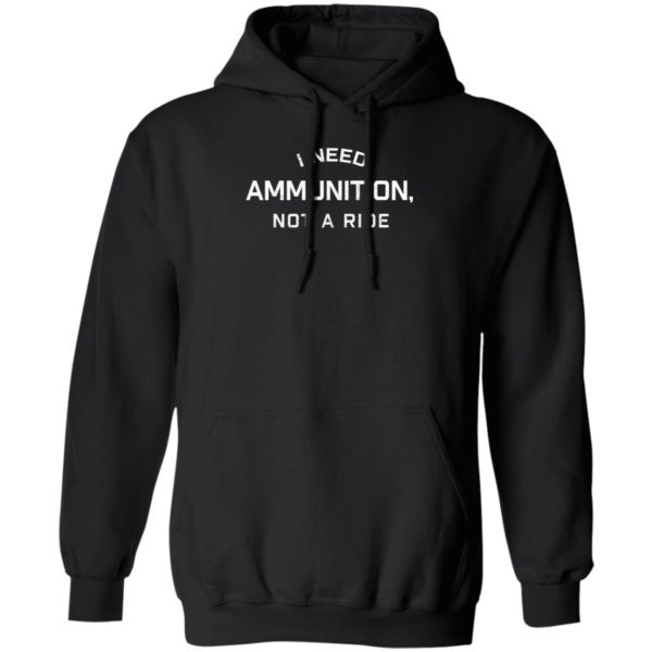 I Need Ammunition Not A Ride Hoodie