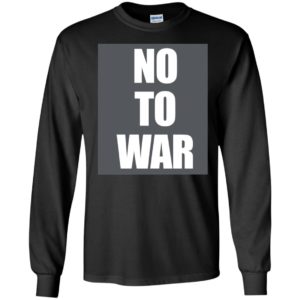 No To War Long Sleeve Shirt
