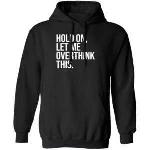 Hold On Let Me Overthink This Hoodie