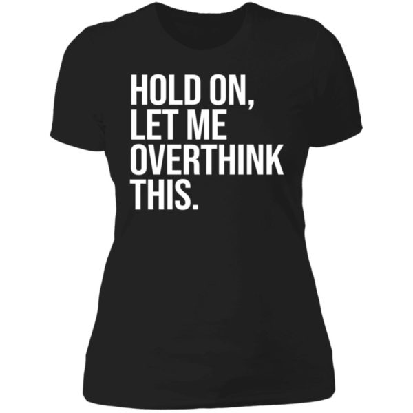 Hold On Let Me Overthink This Ladies Boyfriend Shirt