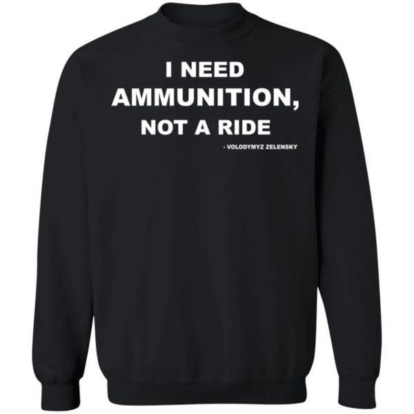 Volodymyr Zelensky I Need Ammunition Not A Ride Sweatshirt