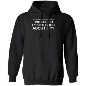 I Hate When People Say Good Morning What's So Fucking Good About It Hoodie