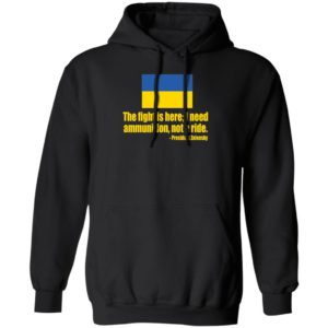 The Fight Is Here I Need Ammunition Not A Ride President Zelensky Hoodie