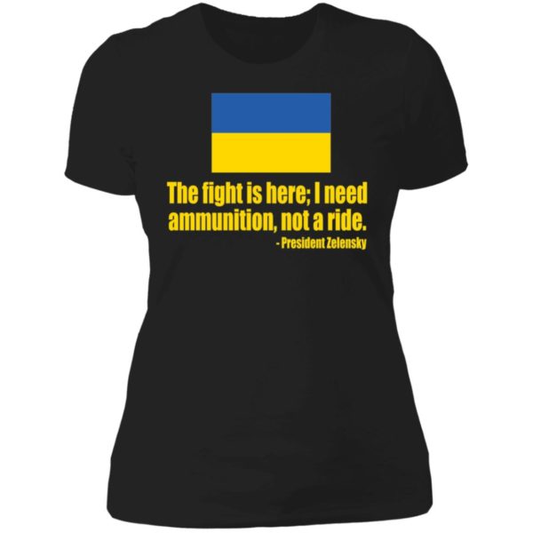 The Fight Is Here I Need Ammunition Not A Ride President Zelensky Ladies Boyfriend Shirt