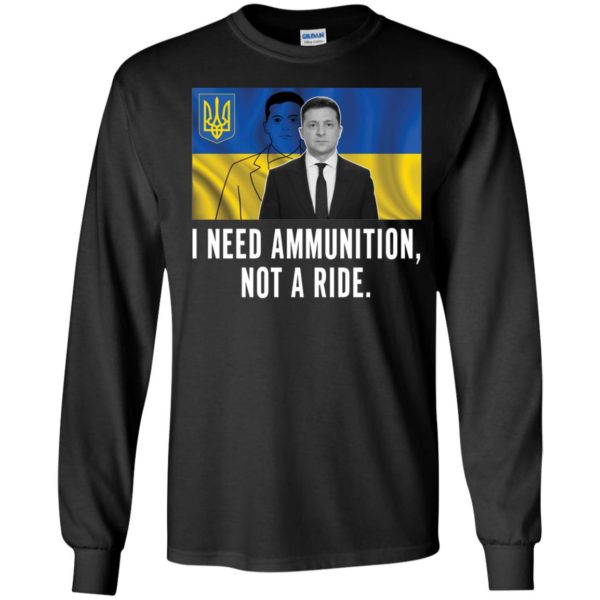 Volodymyr Zelensky I Need Ammunition Not A Ride Long Sleeve Shirt