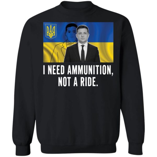 Volodymyr Zelensky I Need Ammunition Not A Ride Sweatshirt