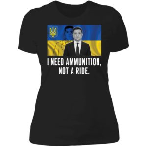 Volodymyr Zelensky I Need Ammunition Not A Ride Ladies Boyfriend Shirt
