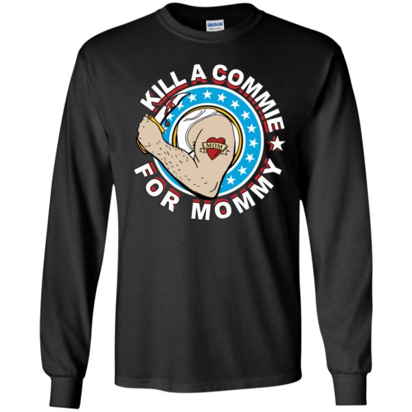 Kill A Commie For Mommy Long Sleeve Shirt