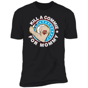 Kill A Commie For Mommy Premium SS T-Shirt
