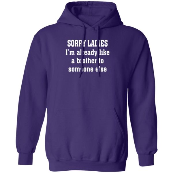 Sorry Ladies I'm Already Like A Brother To Someone Else Hoodie