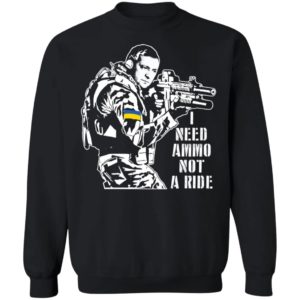 Zelensky I Need Ammo Not A Ride Ukraine Sweatshirt