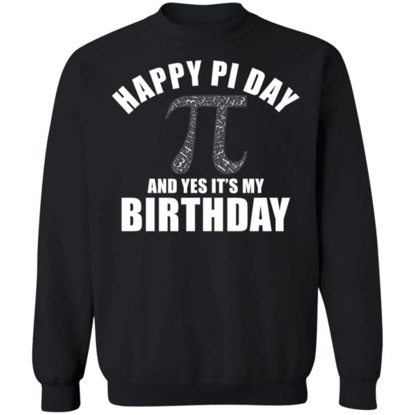 Happy Pi Day And Yes It's My Birthday Sweatshirt