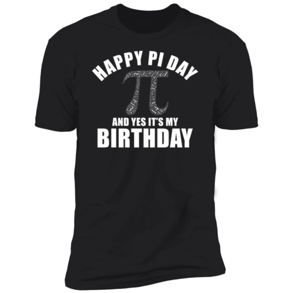 Happy Pi Day And Yes It's My Birthday Premium SS T-Shirt