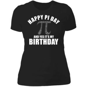 Happy Pi Day And Yes It's My Birthday Ladies Boyfriend Shirt